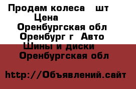 Продам колеса 4 шт.  › Цена ­ 12 500 - Оренбургская обл., Оренбург г. Авто » Шины и диски   . Оренбургская обл.